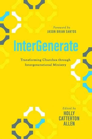Holly Catterton Allen. InterGenerate: Transforming Churches through Intergenerational Ministry. Abilene, Texas: Abilene Christian University Press, 2018. 272 pages. 