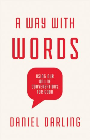 Daniel Darling. “A Way With Words: Using Our Online Conversations For Good.” B&H Publishing Group, 2020. 211 pages.