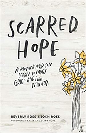 Beverly Ross and Josh Ross. “Scarred Hope: A Mother and Son Learn to Carry Grief and Live with Joy.” Independently published, 2020. 178 pages.