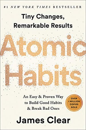 James Clear. “Atomic Habits: An Easy & Proven Way to Build Good Habits & Break Bad Ones.” Avery, 2018. 320 pages. 