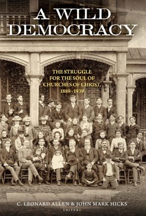 C. Leonard Allen and John Mark Hicks. “A Wild Democracy: The Struggle for the Soul of Churches of Christ, 1889–1939.” Abilene Christian University Press. 2026. 192 pages. $19.99.